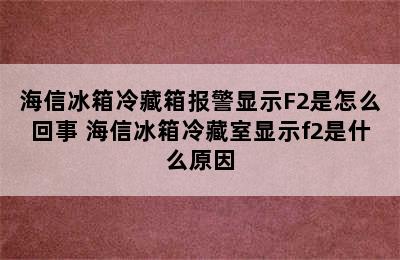 海信冰箱冷藏箱报警显示F2是怎么回事 海信冰箱冷藏室显示f2是什么原因